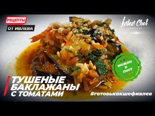 ТУШЕНЫЕ БАКЛАЖАНЫ С ТОМАТАМИ - Рецепты от Ивлева